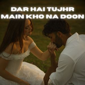 Dar hai tujhr main kho na doon