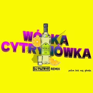 Wódka Cytrynówka (DJ Patryś REMIX)