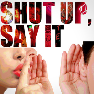 Shut up, Say it