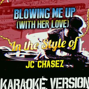 Blowing Me Up (with Her Love) [In the Style of Jc Chasez] [Karaoke Version]
