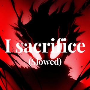 I sacrifice (Slowed)