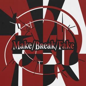 Make/Break/Fake