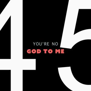 You're No God To Me