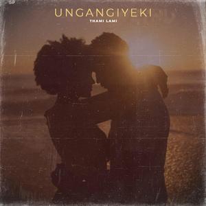 UNGANGIYEKI (feat. Duma Ka Mthombeni)