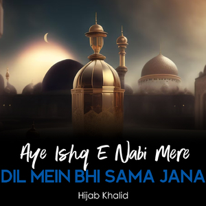 Aye Ishq e Nabi Mere Dil Mein Bhi Sama Jana