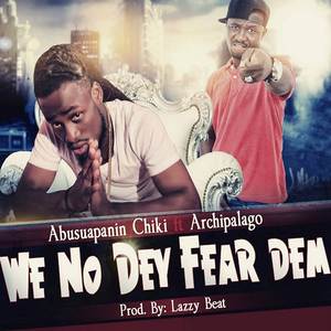 We No Dey Fear Dem