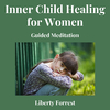 Liberty Forrest - Inner Child Healing for Women Guided Meditation