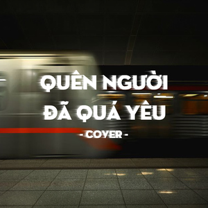 Quên Người Đã Quá Yêu (Cover)