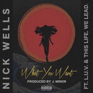 What You Want (feat. L.U.V. & This Life. We Lead.)