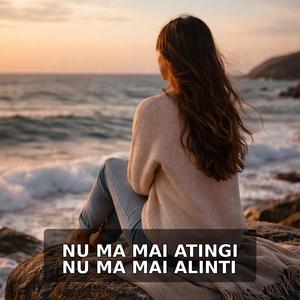 NU MA MAI ATINGI, NU MA MAI ALINTI