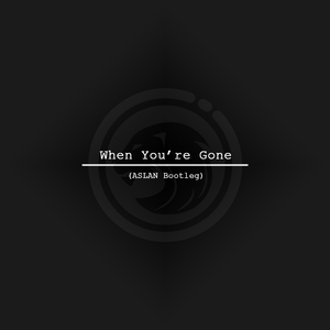 When You're Gone (ASLAN Bootleg)