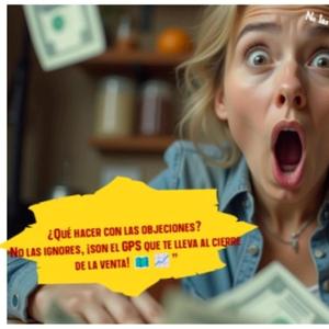 ¿Qué hacer con las objeciones? No las ignores, ¡son el GPS que te lleva al cierre de la venta!
