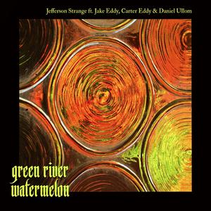 Green River Watermelon (feat. Jake Eddy, Carter Eddy & Daniel Ullom)