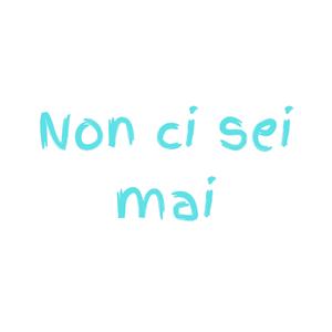 Non Ci Sei Mai