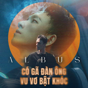 Có gã đàn ông vu vơ bật khóc