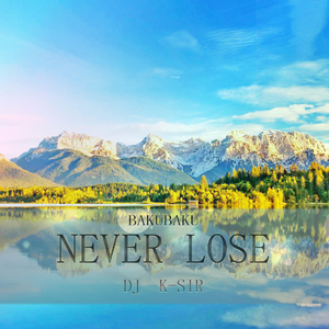 DJ K-Sir-Never Lose (Bakubaku Remix Radio Edit).