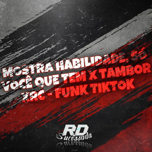 MOSTRA HABILIDADE, SÓ VOCÊ QUE TEM x TAMBOR XRC - FUNK TIKTOK