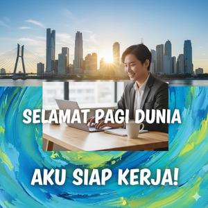 Selamat pagi dunia, aku siap kerja