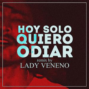Hoy Solo Quiero Odiar (LADY VENENO Remix)