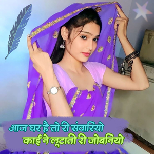 आज घर है तो री संवारियो काई ने लूटाती री जोबनियो