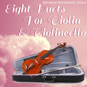 Glière Reinhold Morisewitch - Eight Duets for Violin and Violoncello, Op 39, 1
