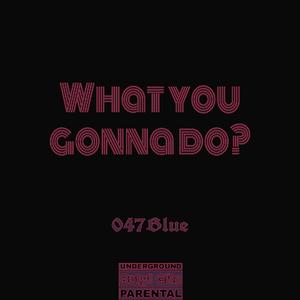 what you gonna do