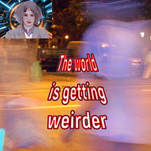 The world is getting weirder