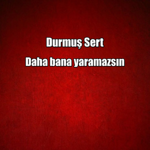 Daha bana yaramazsın