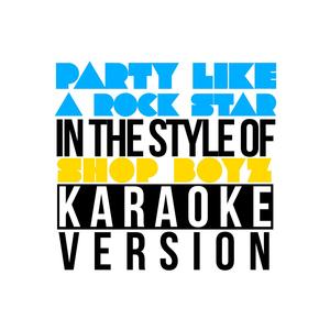 Party Like a Rock Star (In the Style of Shop Boyz) [Karaoke Version]