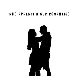 Não Aprendi a Ser Romatico