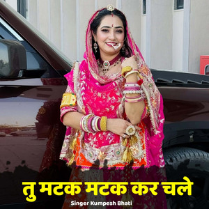 Tu Matak Matak Kar Chale