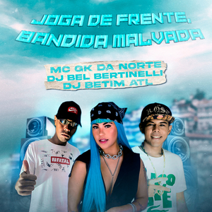 JOGA DE FRENTE, BANDIDA MALVADA