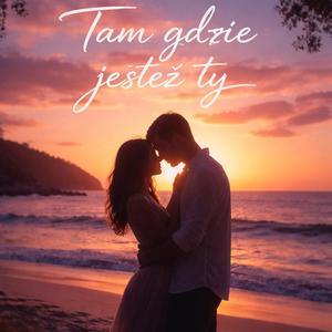 Tam gdzie jesteś Ty