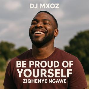 Be Proud Of yourself(Ziqhenye Ngawe)