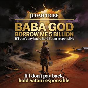 Baba God Borrow Me 5 Billion (Hold Satan Responsible)