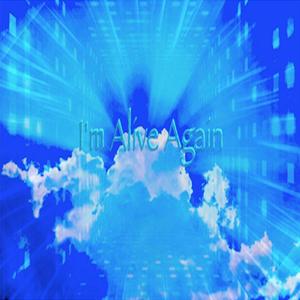I'm alive again