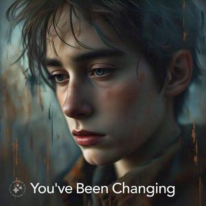 You've been changing