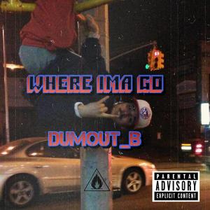 Where im'a go