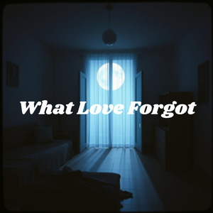 What Love Forgot