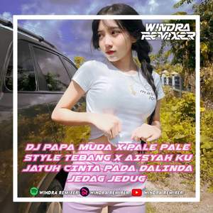 DJ PAPA MUDA X PALE PALE STYLE TEBANG X AISYAH JATUH CINTA PADA DALINDA JEDAG JEDUG