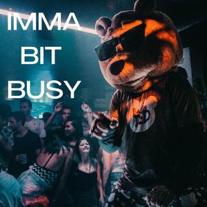 Imma Bit Busy