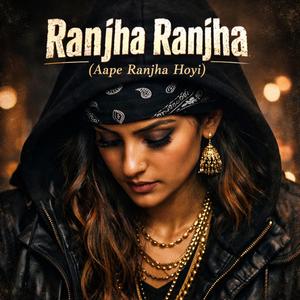 Ranjha Ranjha (Aape Ranjha Hoyi)