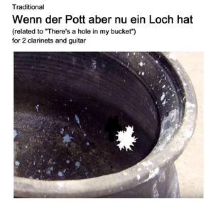 Wenn der Pott aber nu ein Loch hat (related to There's a hole in my bucket) for 2 clarinets and guitar