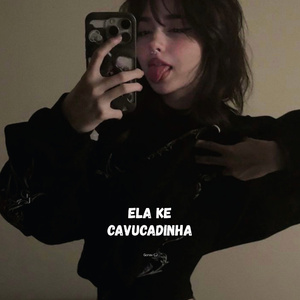 ela ke cavucadinha
