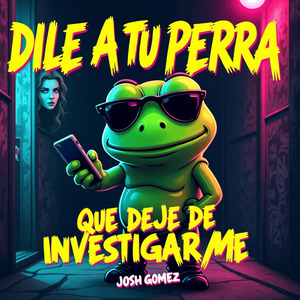 Dile a Tu Perra Que Deje de Investigarme