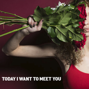 Today I want to meet you