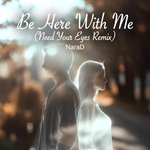 Be Here With Me (Need Your Eyes Remix)
