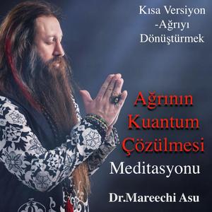 Dr.Mareechi Asu ile Ağrının Kuantum Çöüzlmesi (Ağrıyı Dönüştürmek) Meditasyonu-Kısa Versiyon