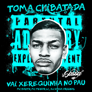 Toma Chibatada, Vai Xerequinha no Pau (feat. MC Bouth & Mc Menor lc)