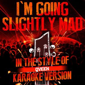 I'm Going Slightly Mad (In the Style of Queen) [Karaoke Version]